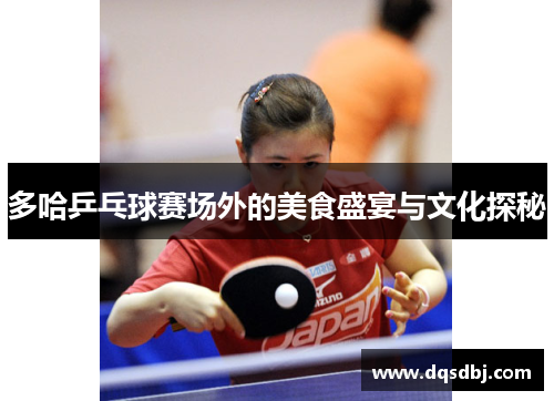 多哈乒乓球赛场外的美食盛宴与文化探秘 多哈乒乓球赛场外的美食盛宴与文化探秘