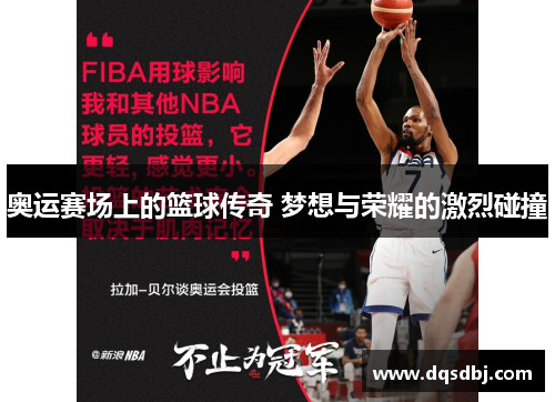 奥运赛场上的篮球传奇 梦想与荣耀的激烈碰撞