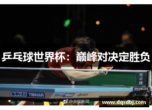 乒乓球世界杯：巅峰对决定胜负
