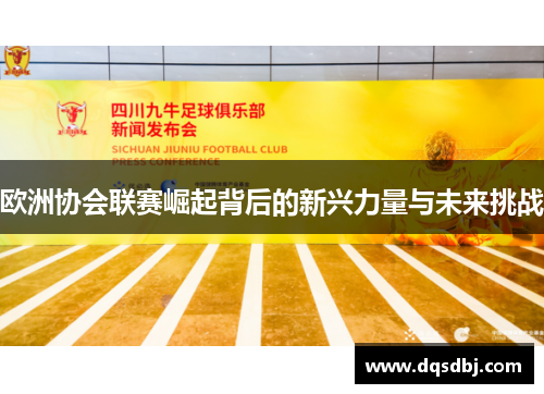 欧洲协会联赛崛起背后的新兴力量与未来挑战 欧洲协会联赛崛起背后的新兴力量与未来挑战