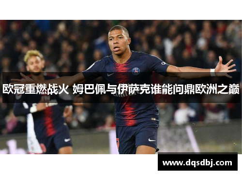欧冠重燃战火 姆巴佩与伊萨克谁能问鼎欧洲之巅