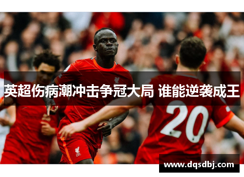 英超伤病潮冲击争冠大局 谁能逆袭成王 英超伤病潮冲击争冠大局 谁能逆袭成王