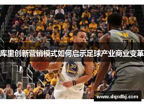 库里创新营销模式如何启示足球产业商业变革