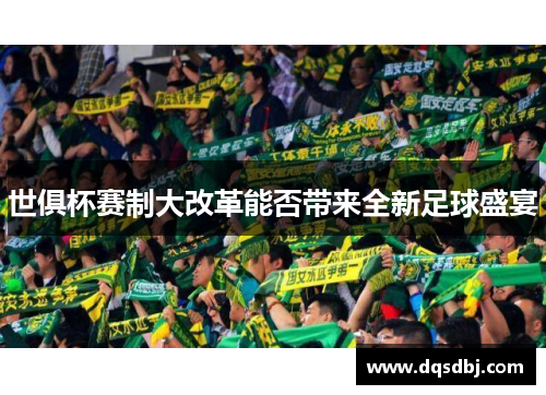 世俱杯赛制大改革能否带来全新足球盛宴 世俱杯赛制大改革能否带来全新足球盛宴