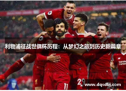 利物浦征战世俱杯历程:从梦幻之旅到历史新篇章 利物浦征战世俱杯历程:从梦幻之旅到历史新篇章