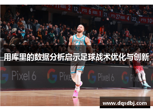 用库里的数据分析启示足球战术优化与创新